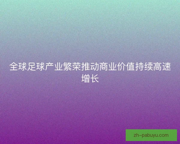 全球足球产业繁荣推动商业价值持续高速增长